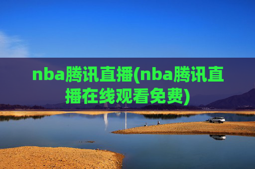 nba腾讯直播(nba腾讯直播在线观看免费)