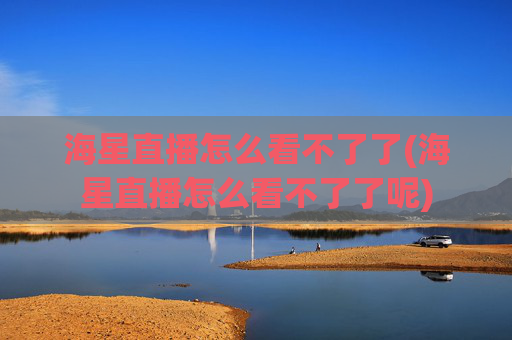 海星直播怎么看不了了(海星直播怎么看不了了呢)
