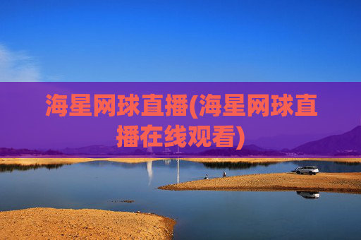海星网球直播(海星网球直播在线观看)