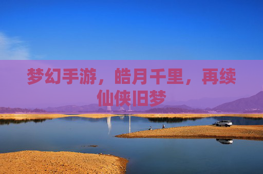 梦幻手游，皓月千里，再续仙侠旧梦