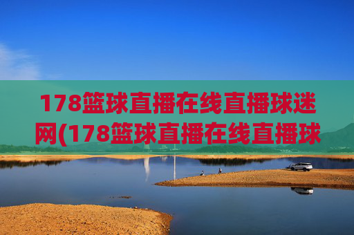 178篮球直播在线直播球迷网(178篮球直播在线直播球迷网)