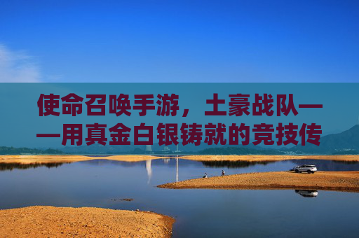 使命召唤手游，土豪战队——用真金白银铸就的竞技传奇与争议