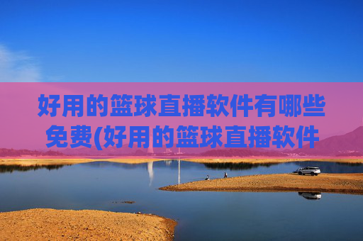 好用的篮球直播软件有哪些免费(好用的篮球直播软件有哪些免费的)