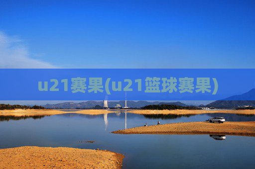 u21赛果(u21篮球赛果)