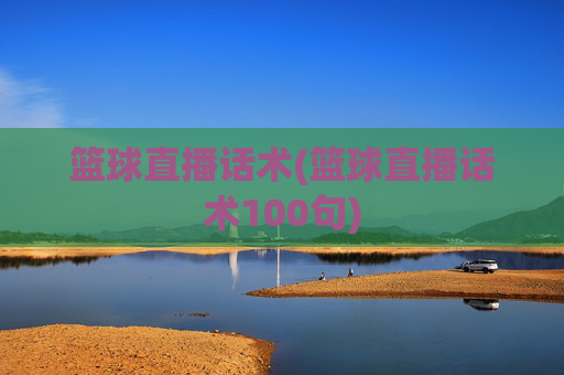 篮球直播话术(篮球直播话术100句)