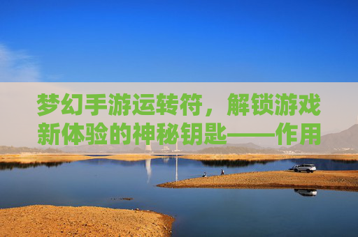 梦幻手游运转符,解锁游戏新体验的神秘钥匙——作用与玩法全解析