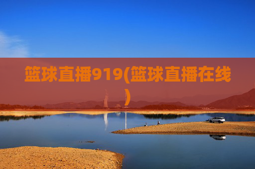 篮球直播919(篮球直播在线)