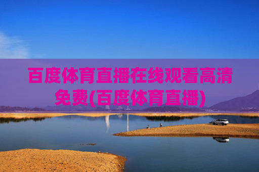 百度体育直播在线观看高清免费(百度体育直播)