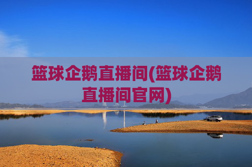 篮球企鹅直播间(篮球企鹅直播间官网)