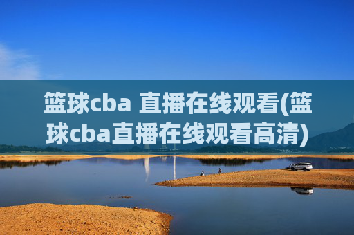 篮球cba 直播在线观看(篮球cba直播在线观看高清)