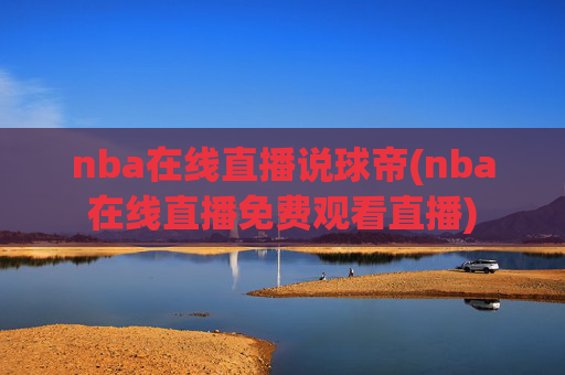 nba在线直播说球帝(nba在线直播免费观看直播)