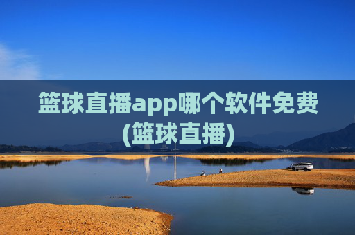 篮球直播app哪个软件免费(篮球直播)