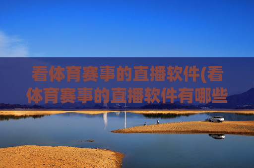 看体育赛事的直播软件(看体育赛事的直播软件有哪些)