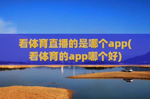 看体育直播的是哪个app(看体育的app哪个好)