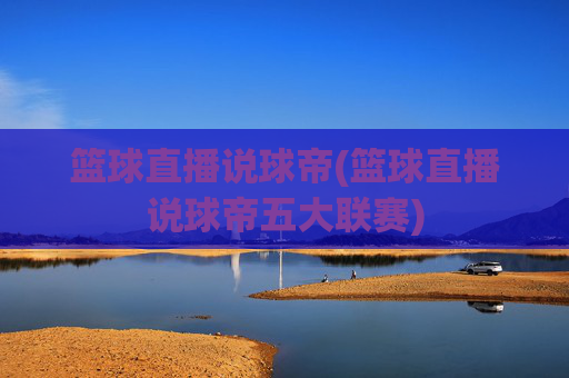 篮球直播说球帝(篮球直播说球帝五大联赛)