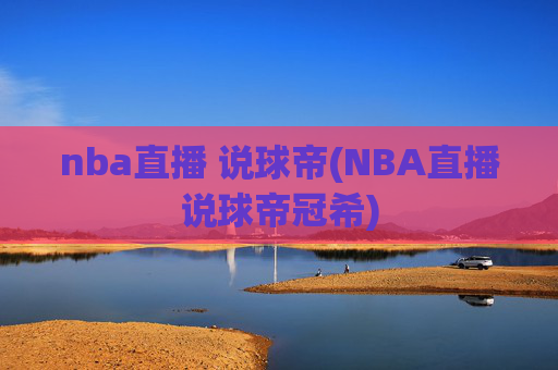 nba直播 说球帝(NBA直播说球帝冠希)
