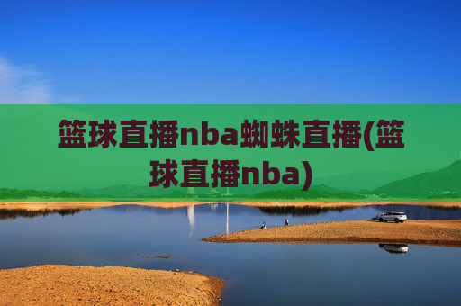 篮球直播nba蜘蛛直播(篮球直播nba)