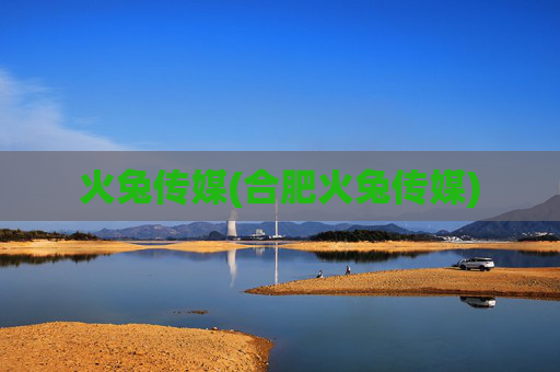 火兔传媒(合肥火兔传媒)