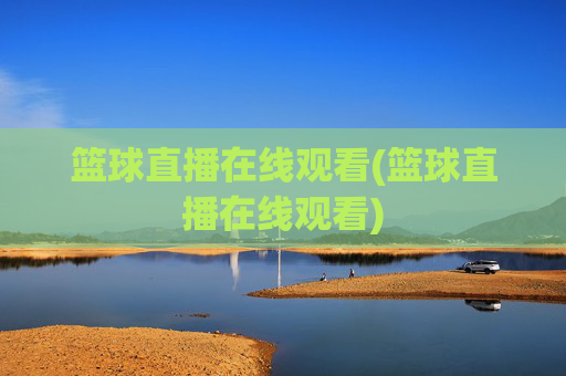 篮球直播在线观看(篮球直播在线观看)
