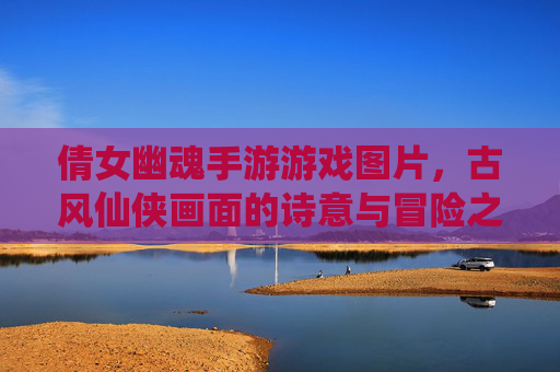 倩女幽魂手游游戏图片，古风仙侠画面的诗意与冒险之旅