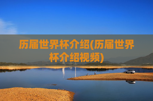 历届世界杯介绍(历届世界杯介绍视频)