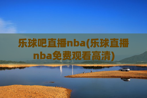 乐球吧直播nba(乐球直播nba免费观看高清)