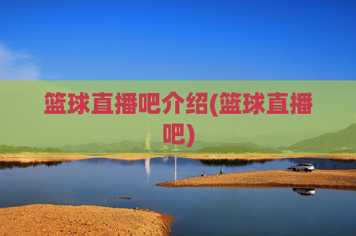 篮球直播吧介绍(篮球直播吧)