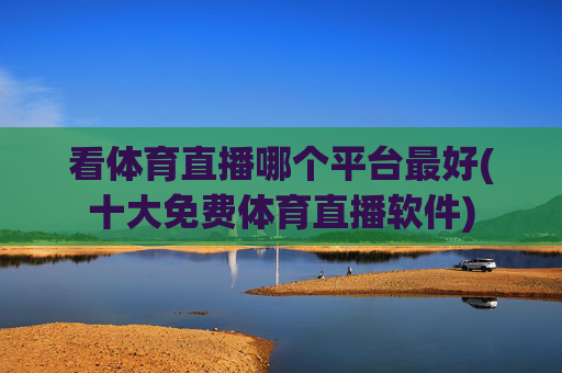 看体育直播哪个平台最好(十大免费体育直播软件)