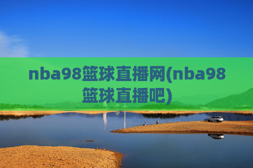 nba98篮球直播网(nba98篮球直播吧)