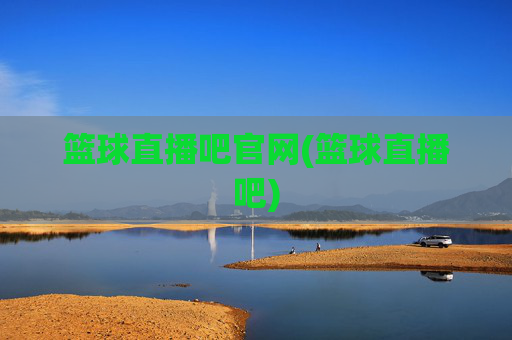 篮球直播吧官网(篮球直播吧)