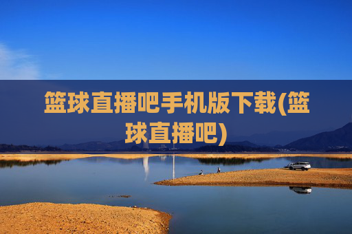篮球直播吧手机版下载(篮球直播吧)