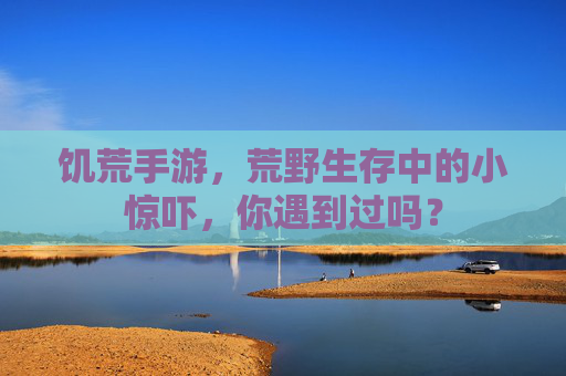 饥荒手游,荒野生存中的小惊吓,你遇到过吗?