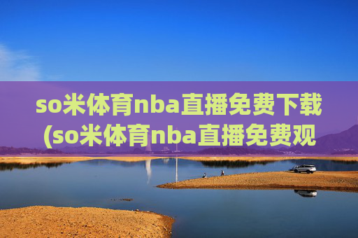 so米体育nba直播免费下载(so米体育nba直播免费观看)