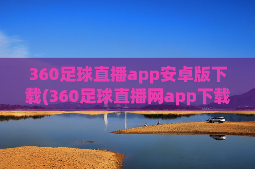 360足球直播app安卓版下载(360足球直播网app下载 迅雷下载)