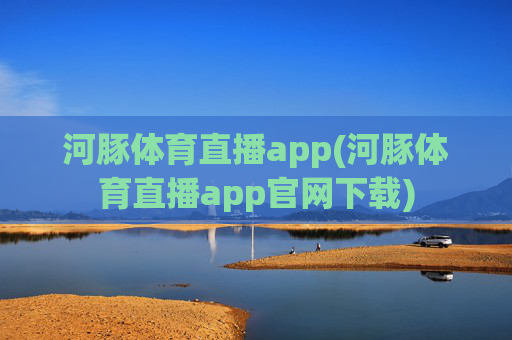 河豚体育直播app(河豚体育直播app官网下载)