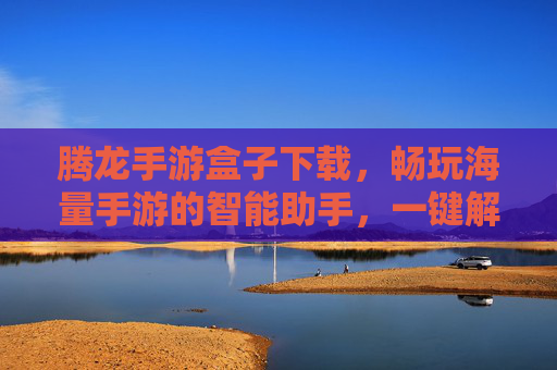 腾龙手游盒子下载,畅玩海量手游的智能助手,一键解锁游戏新体验
