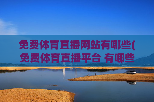 免费体育直播网站有哪些(免费体育直播平台 有哪些)