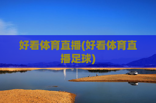 好看体育直播(好看体育直播足球)