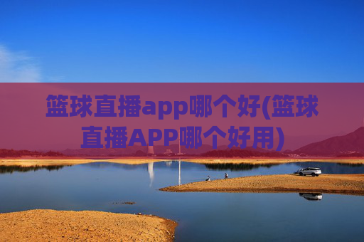 篮球直播app哪个好(篮球直播APP哪个好用)