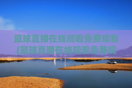 篮球直播在线观看免费观看(篮球直播在线观看免费观看原声)