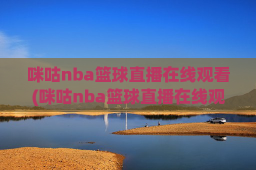 咪咕nba篮球直播在线观看(咪咕nba篮球直播在线观看卫星直播)