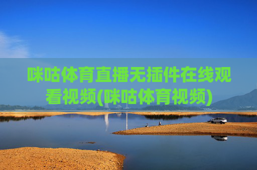 咪咕体育直播无插件在线观看视频(咪咕体育视频)