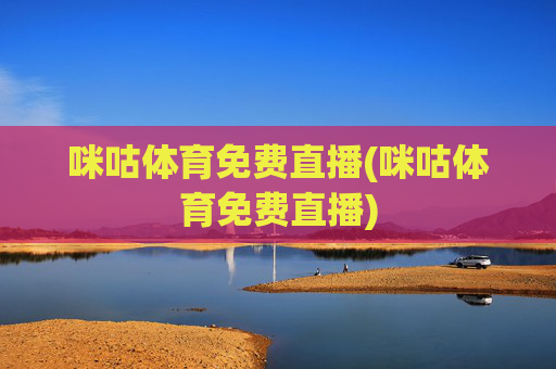 咪咕体育免费直播(咪咕体育免费直播)