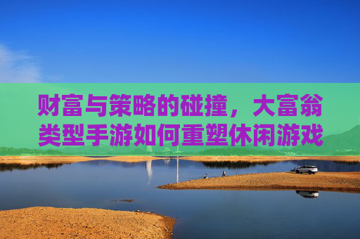 财富与策略的碰撞,大富翁类型手游如何重塑休闲游戏体验