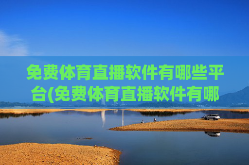 免费体育直播软件有哪些平台(免费体育直播软件有哪些平台可以用)