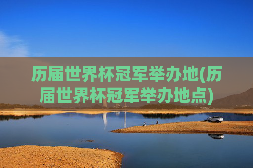 历届世界杯冠军举办地(历届世界杯冠军举办地点)
