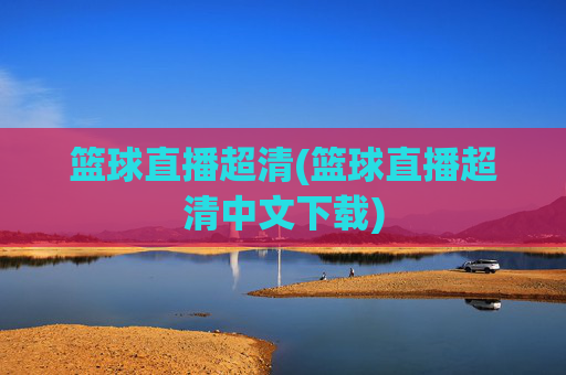篮球直播超清(篮球直播超清中文下载)