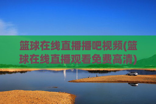 篮球在线直播播吧视频(篮球在线直播观看免费高清)