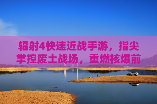 辐射4快速近战手游,指尖掌控废土战场,重燃核爆前的热血近战激情,辐射4快速近战手游,指尖掌控废土战场,重燃核爆前的热血近战激情