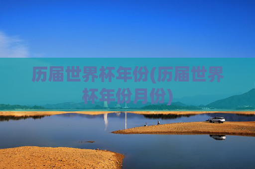 历届世界杯年份(历届世界杯年份月份)